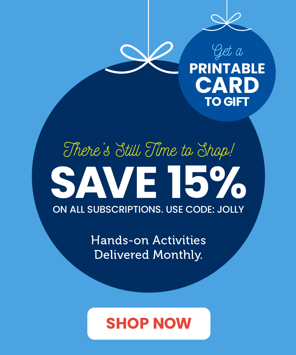 Get a Printable Card to Gift. There's Still Time to Shop! Save 15% on All Subscriptions. Use Code: JOLLY Hands-on Activities Delivered Monthly. SHOP NOW button