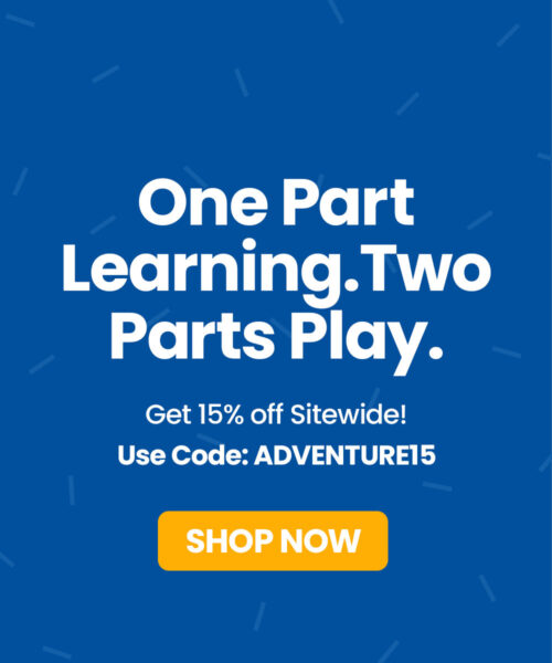 One Part Learning. Two Parts Play. Get 15% Off Sitewide! Use Code: ADVENTURE15