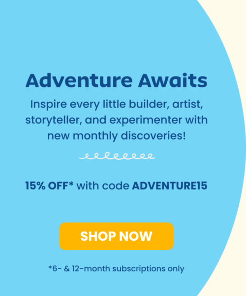 Adventure Awaits.  Inspire every little builder, artist, storyteller, and experimenter with new monthly discoveries!  15% off* with code ADVENTURE15.   SHOP NOW button * 6- & 12-month subscriptions only