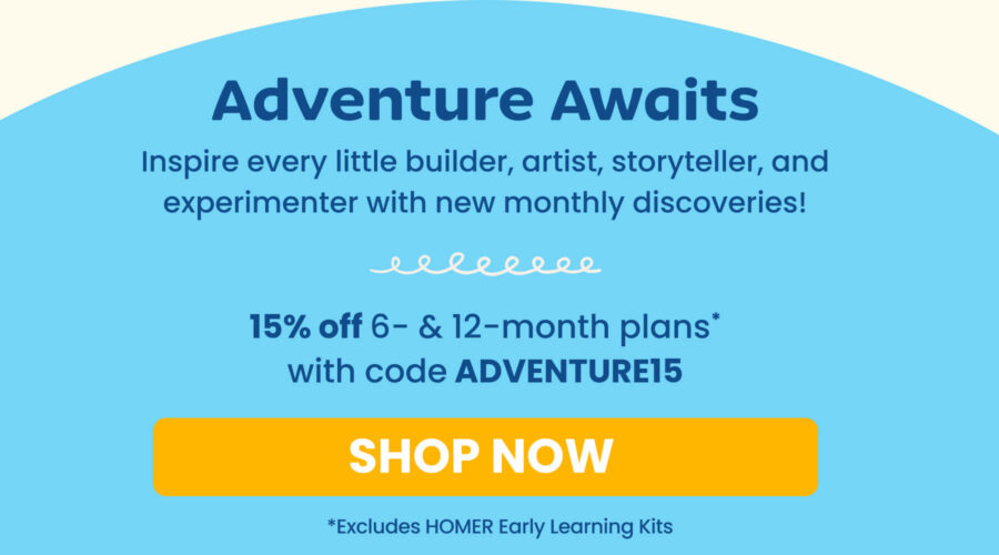Adventure Awaits. Inspire every little builder, artist, storyteller, and experimenter with new monthly discoveries! 15% off 6- & 12-month plans with code ADVENTURE15. SHOW NOW. *Excludes HOMER Early Learning Kits.