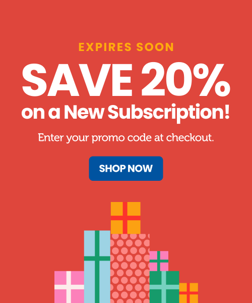 Expires Soon. Save 20% on a New Subscription!  Enter your promo code at checkout.  SHOP NOW button