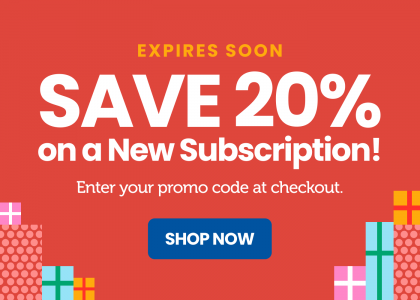 Expires Soon. Save 20% on a New Subscription!  Enter your promo code at checkout.  SHOP NOW button